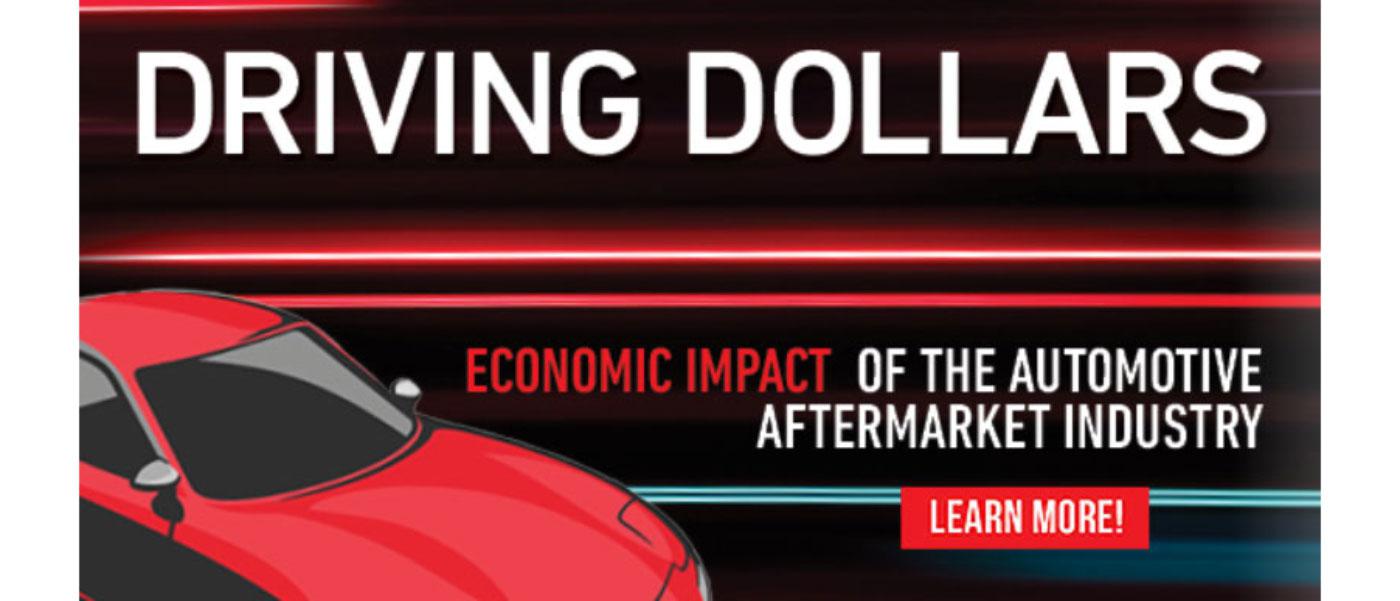 DRIVING DOLLARS. Economic Impact of the Automotive Aftermarket Industry