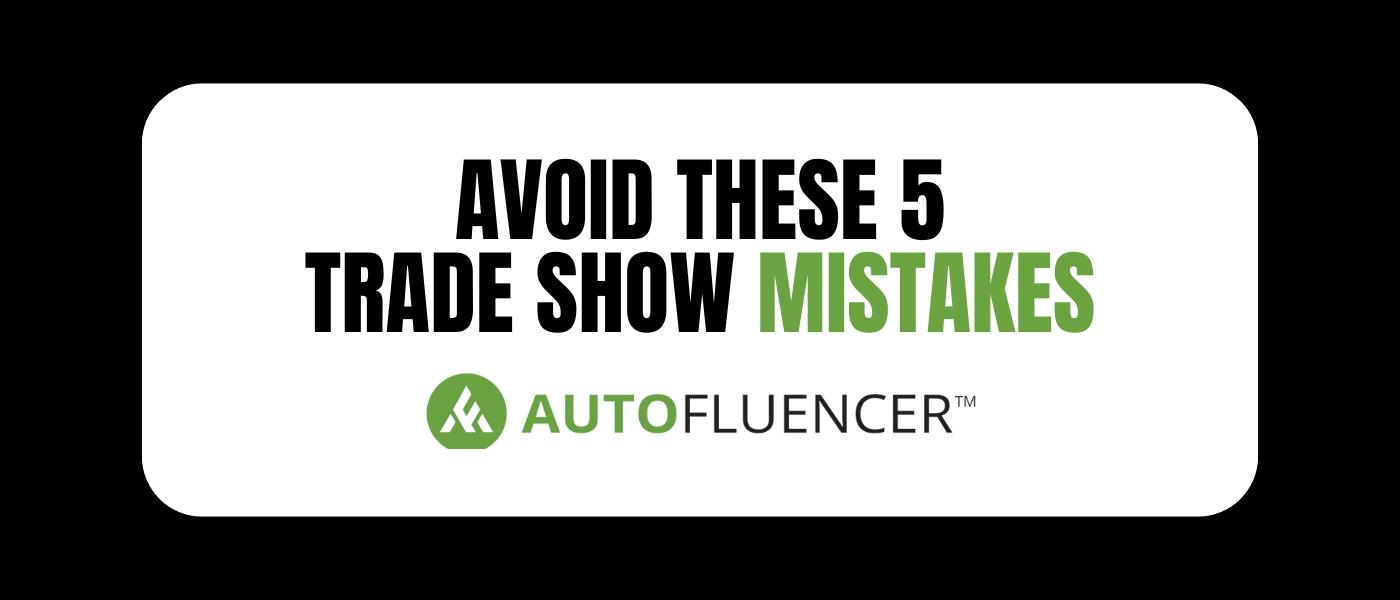 Avoid These 5 Trade Show Mistakes From Autofluencer