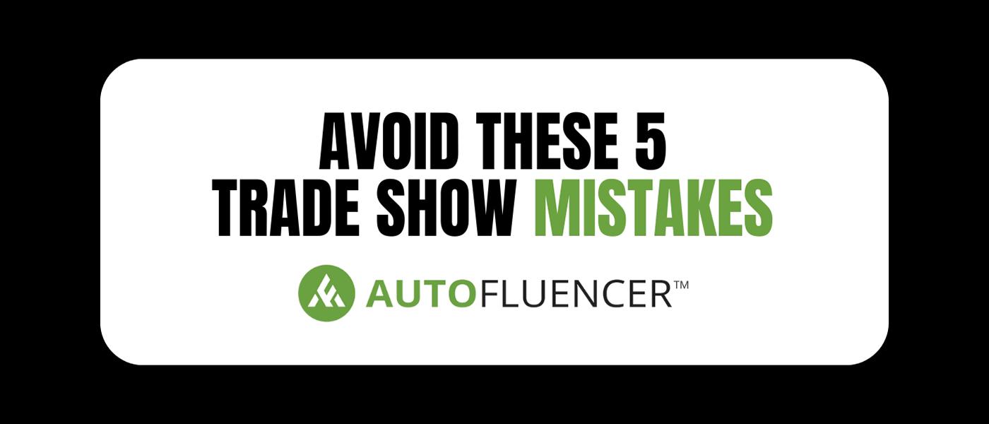 Avoid These 5 Trade Show Mistakes From Autofluencer